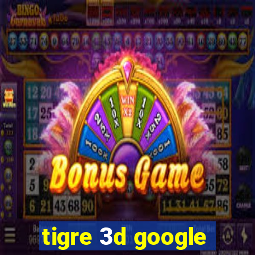 tigre 3d google